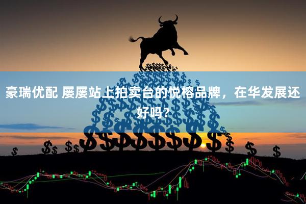 豪瑞优配 屡屡站上拍卖台的悦榕品牌，在华发展还好吗？